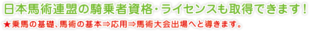 日本馬術連盟の騎乗者資格・ライセンスも取得できます！
★乗馬の基礎、馬術の基本⇒応用⇒馬術大会出場へと導きます。